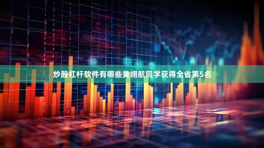 炒股杠杆软件有哪些黄翊航同学获得全省第5名
