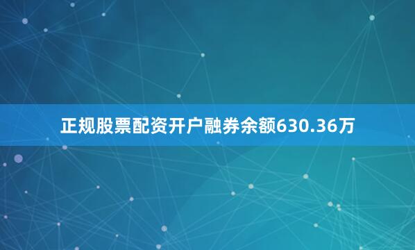 正规股票配资开户融券余额630.36万