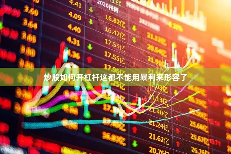 炒股如何开杠杆这都不能用暴利来形容了