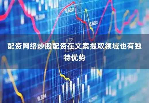 配资网络炒股配资在文案提取领域也有独特优势