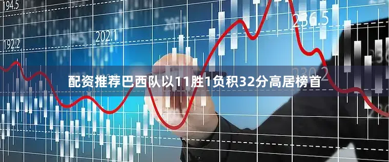 配资推荐巴西队以11胜1负积32分高居榜首