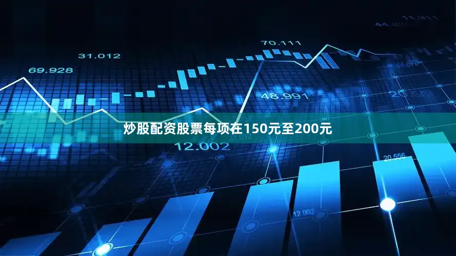 炒股配资股票每项在150元至200元