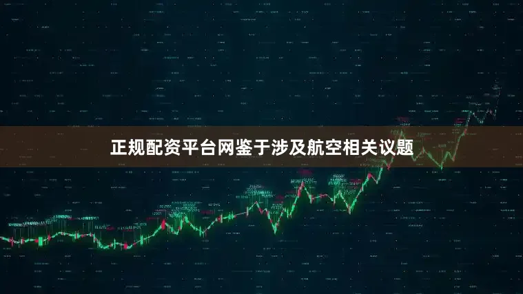 正规配资平台网鉴于涉及航空相关议题